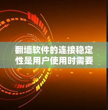 翻墙软件的连接稳定性是用户使用时需要考虑的重要因素。以下是对翻墙软件连接稳定性的一份评测,涵盖了一些常见的问题和解决方案 翻墙软件的连接稳定性是用户使用时需要考虑的重要因素。以下是对翻墙软件连接稳定性的一份评测,涵盖了一些常见的问题和解决方案