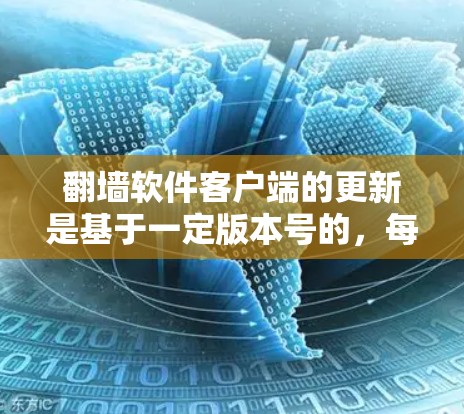 翻墙软件客户端的更新是基于一定版本号的,每个版本都有其支持的功能。以下是一些常见版本和更新情况,帮助你了解翻墙软件的更新动态 翻墙软件客户端的更新是基于一定版本号的,每个版本都有其支持的功能。以下是一些常见版本和更新情况,帮助你了解翻墙软件的更新动态