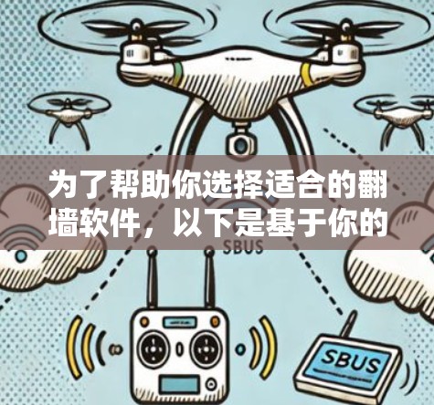 为了帮助你选择适合的翻墙软件,以下是基于你的需求和考虑因素的综合建议 为了帮助你选择适合的翻墙软件,以下是基于你的需求和考虑因素的综合建议