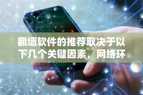 翻墙软件的推荐取决于以下几个关键因素,网络环境(Wi-Fi或ATN)功能需求、设备类型、网速、流量、设备兼容性和预算。以下是根据以上因素推荐的几个常见翻墙软件 翻墙软件的推荐取决于以下几个关键因素,网络环境(Wi-Fi或ATN)功能需求、设备类型、网速、流量、设备兼容性和预算。以下是根据以上因素推荐的几个常见翻墙软件