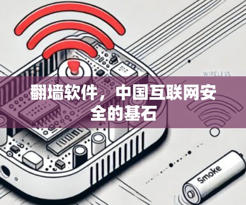 翻墙软件,中国互联网安全的基石 翻墙软件,中国互联网安全的基石