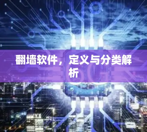 翻墙软件,定义与分类解析 翻墙软件,定义与分类解析
