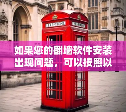 如果您的翻墙软件安装出现问题,可以按照以下步骤进行排查和解决 如果您的翻墙软件安装出现问题,可以按照以下步骤进行排查和解决