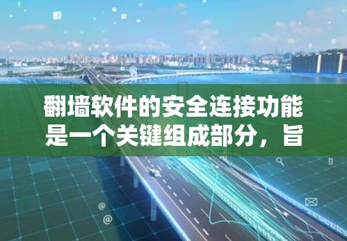 翻墙软件的安全连接功能是一个关键组成部分,旨在保证用户在特定网络上的安全连接。以下是对该功能的详细介绍 翻墙软件的安全连接功能是一个关键组成部分,旨在保证用户在特定网络上的安全连接。以下是对该功能的详细介绍