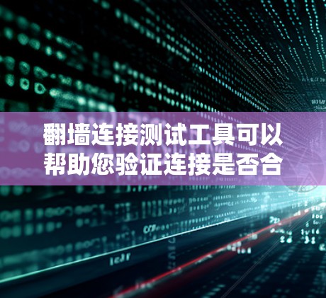翻墙连接测试工具可以帮助您验证连接是否合法、安全,并确保翻墙链接的合法性。以下是详细的步骤指南 翻墙连接测试工具可以帮助您验证连接是否合法、安全,并确保翻墙链接的合法性。以下是详细的步骤指南