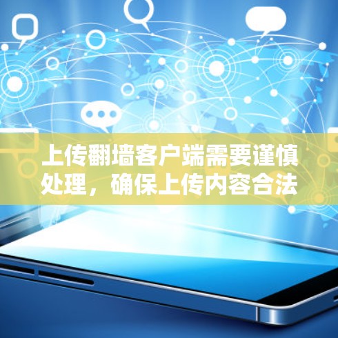 上传翻墙客户端需要谨慎处理,确保上传内容合法、安全,同时选择合适上传工具。以下是一步步的指导 上传翻墙客户端需要谨慎处理,确保上传内容合法、安全,同时选择合适上传工具。以下是一步步的指导