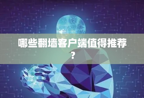 哪些翻墙客户端值得推荐? 哪些翻墙客户端值得推荐?
