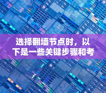 选择翻墙节点时,以下是一些关键步骤和考虑因素 选择翻墙节点时,以下是一些关键步骤和考虑因素