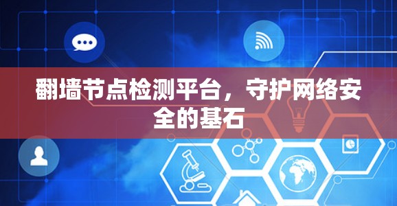 翻墙节点检测平台,守护网络安全的基石 翻墙节点检测平台,守护网络安全的基石