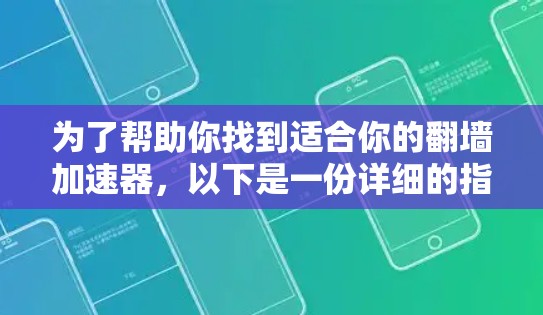 为了帮助你找到适合你的翻墙加速器,以下是一份详细的指南,涵盖需求分析、选择建议、使用方法和注意事项 为了帮助你找到适合你的翻墙加速器,以下是一份详细的指南,涵盖需求分析、选择建议、使用方法和注意事项