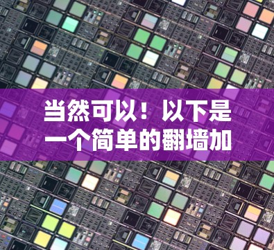 当然可以!以下是一个简单的翻墙加速器体验版,涵盖了基本的功能和使用方法,帮助你快速尝试加速器 当然可以!以下是一个简单的翻墙加速器体验版,涵盖了基本的功能和使用方法,帮助你快速尝试加速器
