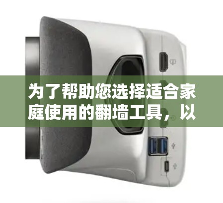 为了帮助您选择适合家庭使用的翻墙工具,以下是详细的步骤指南 为了帮助您选择适合家庭使用的翻墙工具,以下是详细的步骤指南