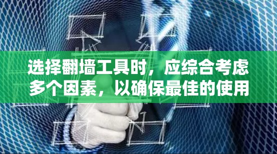 选择翻墙工具时,应综合考虑多个因素,以确保最佳的使用体验和安全。以下是一个有条理的指南,帮助你做出明智的选择 选择翻墙工具时,应综合考虑多个因素,以确保最佳的使用体验和安全。以下是一个有条理的指南,帮助你做出明智的选择