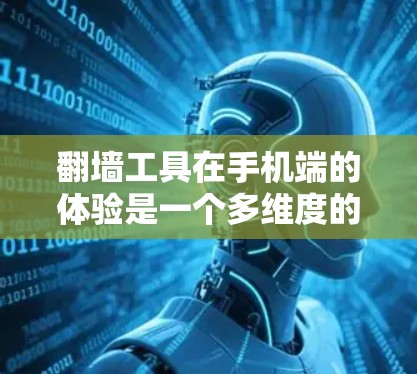 翻墙工具在手机端的体验是一个多维度的问题,涉及功能、使用体验、安全性、费用、兼容性和安全设置等多个方面。以下是对这一问题的详细分析 翻墙工具在手机端的体验是一个多维度的问题,涉及功能、使用体验、安全性、费用、兼容性和安全设置等多个方面。以下是对这一问题的详细分析