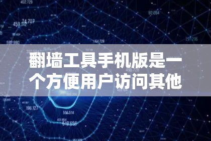 翻墙工具手机版是一个方便用户访问其他国家互联网的工具,通过手机应用实现自动或手动翻墙。以下是详细的步骤和注意事项 翻墙工具手机版是一个方便用户访问其他国家互联网的工具,通过手机应用实现自动或手动翻墙。以下是详细的步骤和注意事项