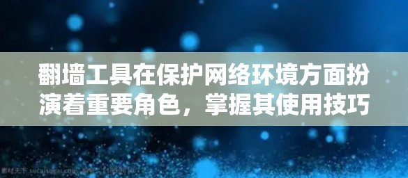翻墙工具在保护网络环境方面扮演着重要角色,掌握其使用技巧可以有效提升安全性。以下是一些系统化的学习路径 翻墙工具在保护网络环境方面扮演着重要角色,掌握其使用技巧可以有效提升安全性。以下是一些系统化的学习路径