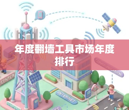 年度翻墙工具市场年度排行 年度翻墙工具市场年度排行