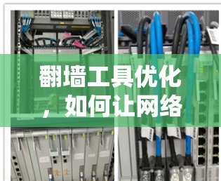 翻墙工具优化,如何让网络更流畅? 翻墙工具优化,如何让网络更流畅?