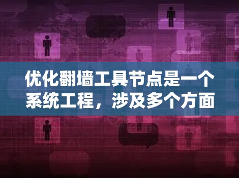 优化翻墙工具节点是一个系统工程,涉及多个方面,从结构设计到性能和安全优化,再到测试和扩展。以下是一步步的优化建议 优化翻墙工具节点是一个系统工程,涉及多个方面,从结构设计到性能和安全优化,再到测试和扩展。以下是一步步的优化建议