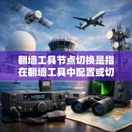 翻墙工具节点切换是指在翻墙工具中配置或切换访问控制区域(ACC)的节点位置。以下是一些可能的解决方案 翻墙工具节点切换是指在翻墙工具中配置或切换访问控制区域(ACC)的节点位置。以下是一些可能的解决方案