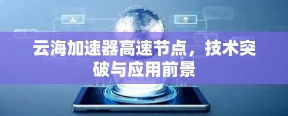 云海加速器高速节点,技术突破与应用前景 云海加速器高速节点,技术突破与应用前景