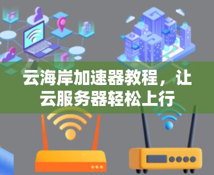 云海岸加速器教程,让云服务器轻松上行 云海岸加速器教程,让云服务器轻松上行