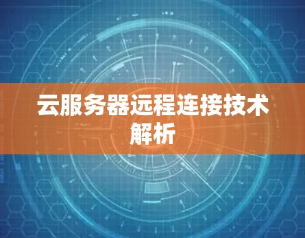 云服务器远程连接技术解析 云服务器远程连接技术解析