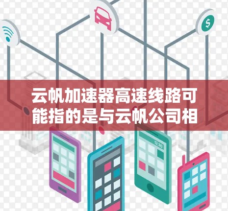 云帆加速器高速线路可能指的是与云帆公司相关的加速器项目,或者是某个特定品牌的产品。不过具体含义需要更多的上下文来确定 云帆加速器高速线路可能指的是与云帆公司相关的加速器项目,或者是某个特定品牌的产品。不过具体含义需要更多的上下文来确定
