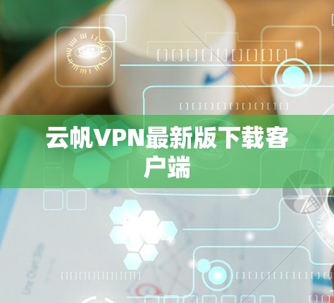 云帆VPN最新版下载客户端 云帆VPN最新版下载客户端
