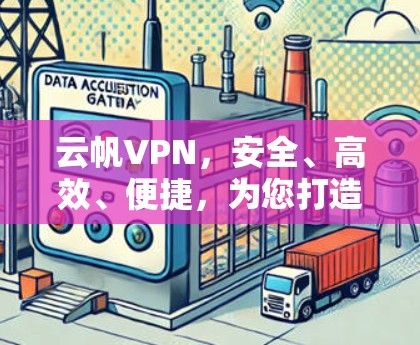 云帆VPN,安全、高效、便捷,为您打造专业VPN解决方案 云帆VPN,安全、高效、便捷,为您打造专业VPN解决方案