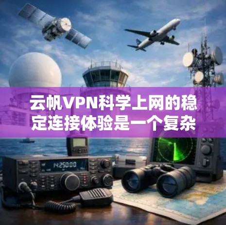 云帆VPN科学上网的稳定连接体验是一个复杂的问题,涉及多个方面。以下是对该问题的分步解释 云帆VPN科学上网的稳定连接体验是一个复杂的问题,涉及多个方面。以下是对该问题的分步解释