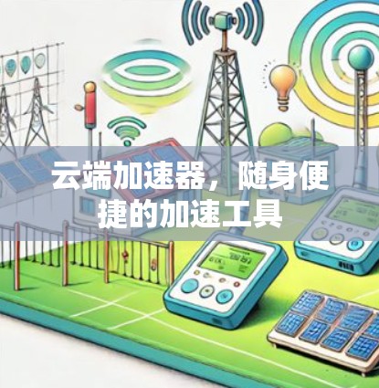 云端加速器,随身便捷的加速工具 云端加速器,随身便捷的加速工具