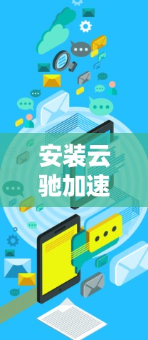 安装云驰加速器电脑版的步骤如下 安装云驰加速器电脑版的步骤如下