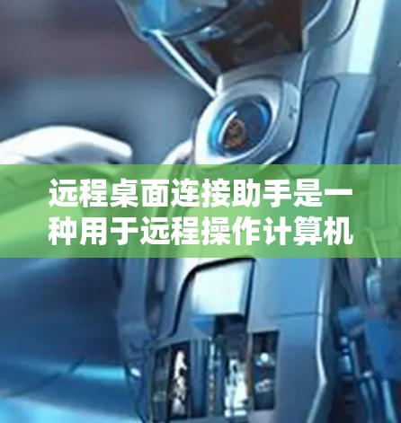 远程桌面连接助手是一种用于远程操作计算机设备的工具。以下是几种常见的远程桌面连接助手及其特点 远程桌面连接助手是一种用于远程操作计算机设备的工具。以下是几种常见的远程桌面连接助手及其特点