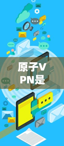 原子VPN是一种基于区块链技术的加密VPN服务,旨在通过区块链来增强数据的安全性和不可逆性。以下是关于原子VPN和其安全连接的一些关键点 原子VPN是一种基于区块链技术的加密VPN服务,旨在通过区块链来增强数据的安全性和不可逆性。以下是关于原子VPN和其安全连接的一些关键点