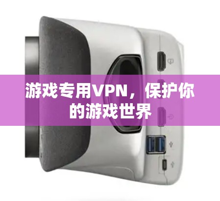游戏专用VPN,保护你的游戏世界 游戏专用VPN,保护你的游戏世界