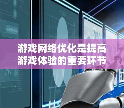 游戏网络优化是提高游戏体验的重要环节,尤其在现代移动设备和端设备日益增多的背景下。通过优化游戏网络性能,可以显著提升游戏的流畅度、响应速度以及整体体验。以下是一些关于游戏网络优化排行的要点和建议 游戏网络优化是提高游戏体验的重要环节,尤其在现代移动设备和端设备日益增多的背景下。通过优化游戏网络性能,可以显著提升游戏的流畅度、响应速度以及整体体验。以下是一些关于游戏网络优化排行的要点和建议
