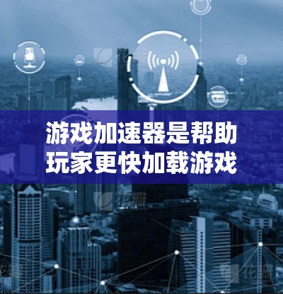 游戏加速器是帮助玩家更快加载游戏的技术,通常通过预装游戏或缓存技术。免费测试通常是在特定平台或设备上进行的,但具体条件可能因平台而异。以下是一些常见的情况和步骤 游戏加速器是帮助玩家更快加载游戏的技术,通常通过预装游戏或缓存技术。免费测试通常是在特定平台或设备上进行的,但具体条件可能因平台而异。以下是一些常见的情况和步骤