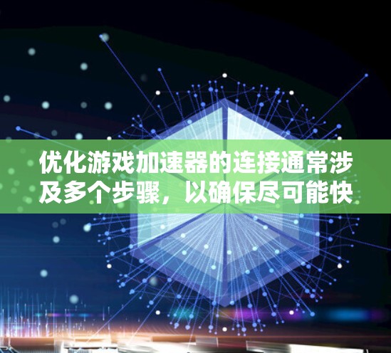 优化游戏加速器的连接通常涉及多个步骤,以确保尽可能快地加载网页并减少加载时间。以下是一步步的建议 优化游戏加速器的连接通常涉及多个步骤,以确保尽可能快地加载网页并减少加载时间。以下是一步步的建议