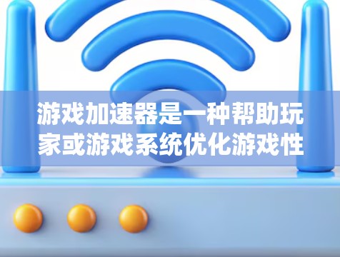 游戏加速器是一种帮助玩家或游戏系统优化游戏性能的工具。它通过缓存、缓存缓存、缓存时间等技术,将游戏资源(如文件、缓存、视频)缓存到外部存储设备(如磁盘或硬盘)中,从而提高游戏运行速度和资源利用率 游戏加速器是一种帮助玩家或游戏系统优化游戏性能的工具。它通过缓存、缓存缓存、缓存时间等技术,将游戏资源(如文件、缓存、视频)缓存到外部存储设备(如磁盘或硬盘)中,从而提高游戏运行速度和资源利用率