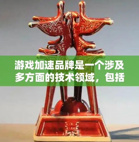 游戏加速品牌是一个涉及多方面的技术领域,包括硬件优化、软件加速和用户体验优化。以下是对游戏加速品牌的详细分析,涵盖其定义、作用、市场表现、优缺点以及面临的挑战 游戏加速品牌是一个涉及多方面的技术领域,包括硬件优化、软件加速和用户体验优化。以下是对游戏加速品牌的详细分析,涵盖其定义、作用、市场表现、优缺点以及面临的挑战