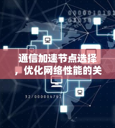 通信加速节点选择,优化网络性能的关键抉择 通信加速节点选择,优化网络性能的关键抉择
