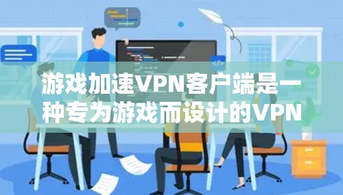 游戏加速VPN客户端是一种专为游戏而设计的VPN服务,旨在保护玩家的隐私和数据安全。以下是关于这些客户端的具体信息 游戏加速VPN客户端是一种专为游戏而设计的VPN服务,旨在保护玩家的隐私和数据安全。以下是关于这些客户端的具体信息
