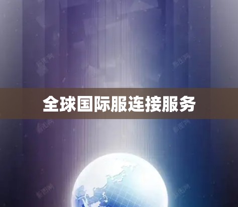 全球国际服连接服务 全球国际服连接服务