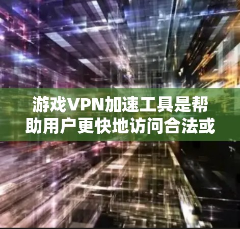 游戏VPN加速工具是帮助用户更快地访问合法或无版权内容的网络服务。以下是使用这些工具的详细步骤和注意事项 游戏VPN加速工具是帮助用户更快地访问合法或无版权内容的网络服务。以下是使用这些工具的详细步骤和注意事项