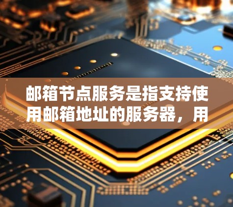 邮箱节点服务是指支持使用邮箱地址的服务器,用于处理邮件发送、接收和管理等功能。以下是一些关于邮箱节点服务的详细信息 邮箱节点服务是指支持使用邮箱地址的服务器,用于处理邮件发送、接收和管理等功能。以下是一些关于邮箱节点服务的详细信息