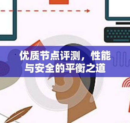 优质节点评测,性能与安全的平衡之道 优质节点评测,性能与安全的平衡之道