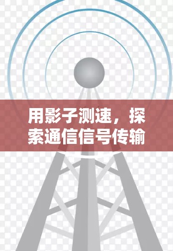 用影子测速,探索通信信号传输的奥秘 用影子测速,探索通信信号传输的奥秘