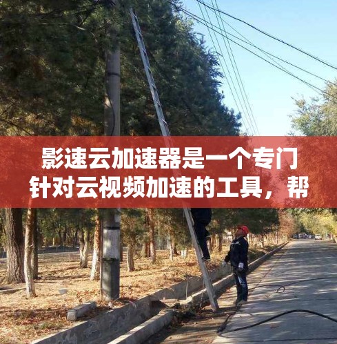 影速云加速器是一个专门针对云视频加速的工具,帮助用户加快下载速度,提升观看体验。以下是使用影速云加速器的具体步骤 影速云加速器是一个专门针对云视频加速的工具,帮助用户加快下载速度,提升观看体验。以下是使用影速云加速器的具体步骤