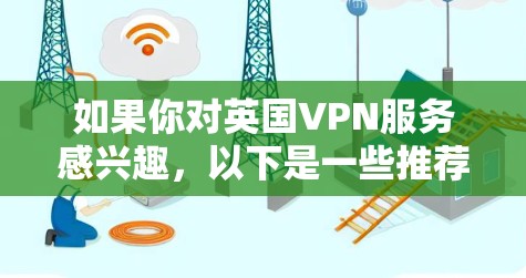 如果你对英国VPN服务感兴趣,以下是一些推荐的英国VPN平台,涵盖了不同类型的网络安全需求 如果你对英国VPN服务感兴趣,以下是一些推荐的英国VPN平台,涵盖了不同类型的网络安全需求
